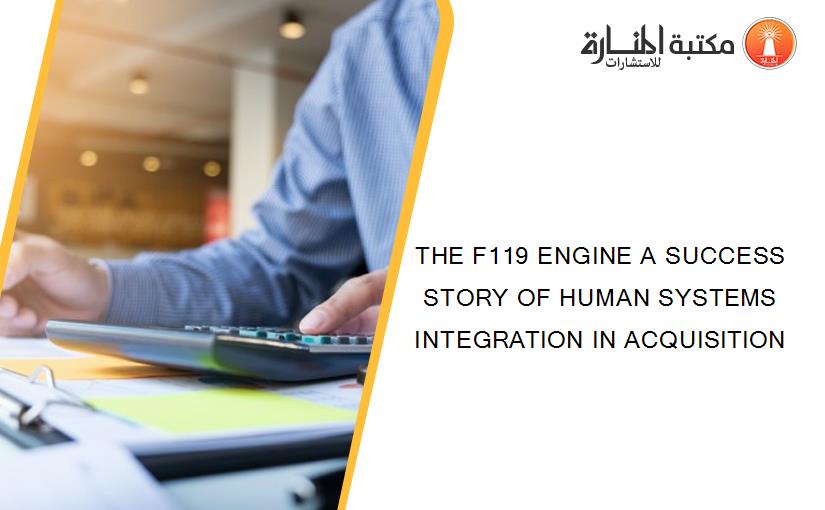 THE F119 ENGINE A SUCCESS STORY OF HUMAN SYSTEMS INTEGRATION IN ACQUISITION