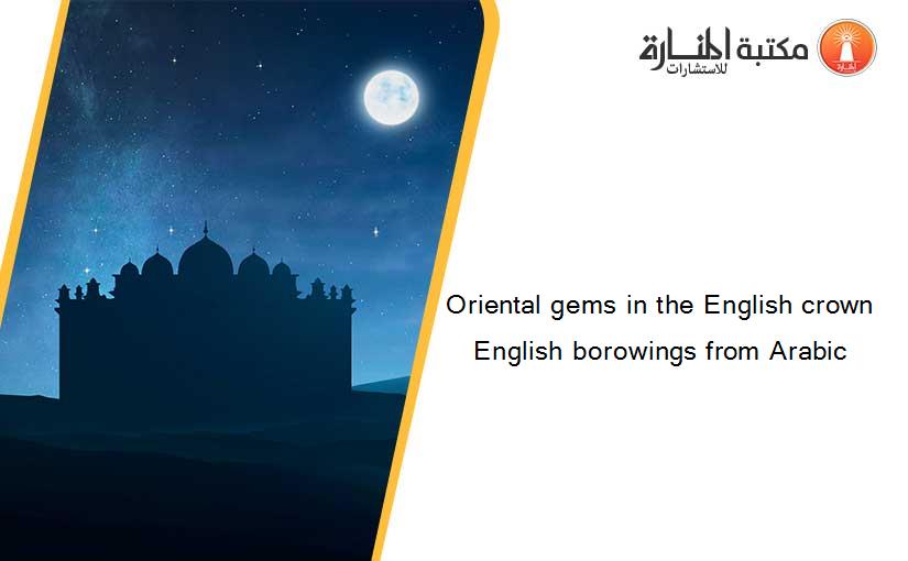 Oriental gems in the English crown English borowings from Arabic