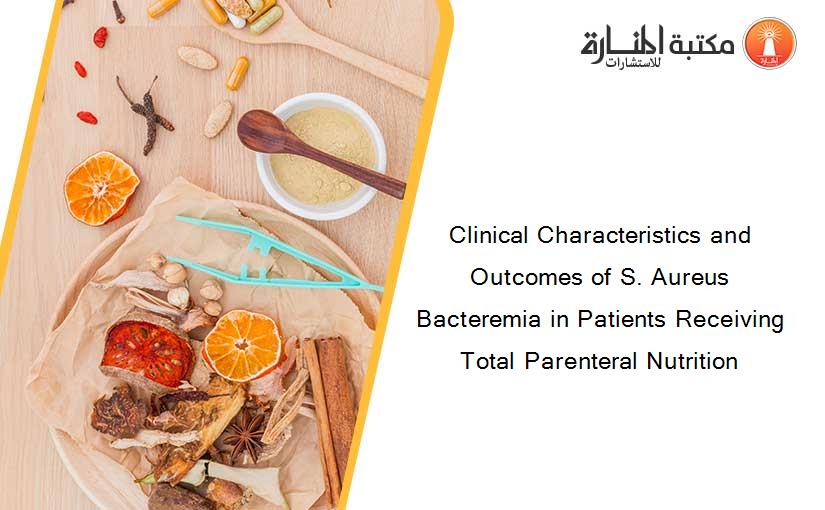 Clinical Characteristics and Outcomes of S. Aureus Bacteremia in Patients Receiving Total Parenteral Nutrition