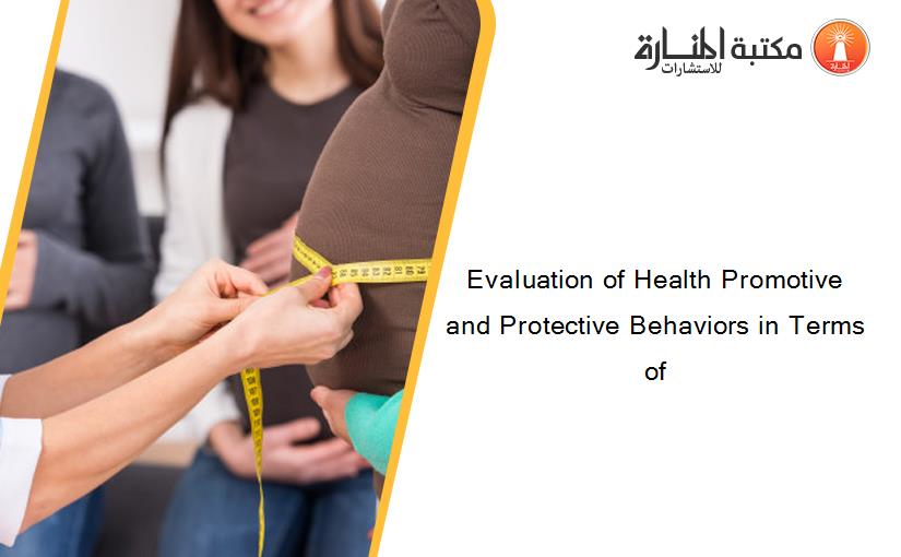 Evaluation of Health Promotive and Protective Behaviors in Terms of