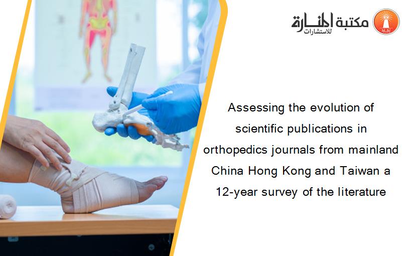 Assessing the evolution of scientific publications in orthopedics journals from mainland China Hong Kong and Taiwan a 12-year survey of the literature