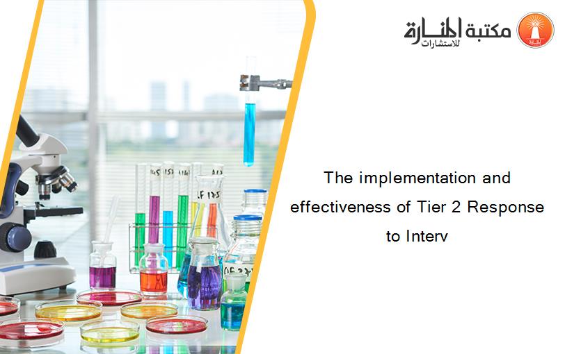 The implementation and effectiveness of Tier 2 Response to Interv