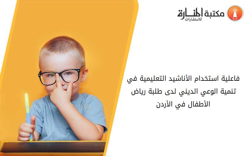 فاعلية استخدام الأناشيد التعليمية في تنمية الوعي الديني لدى طلبة رياض الأطفال في الأردن