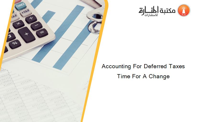 Accounting For Deferred Taxes Time For A Change