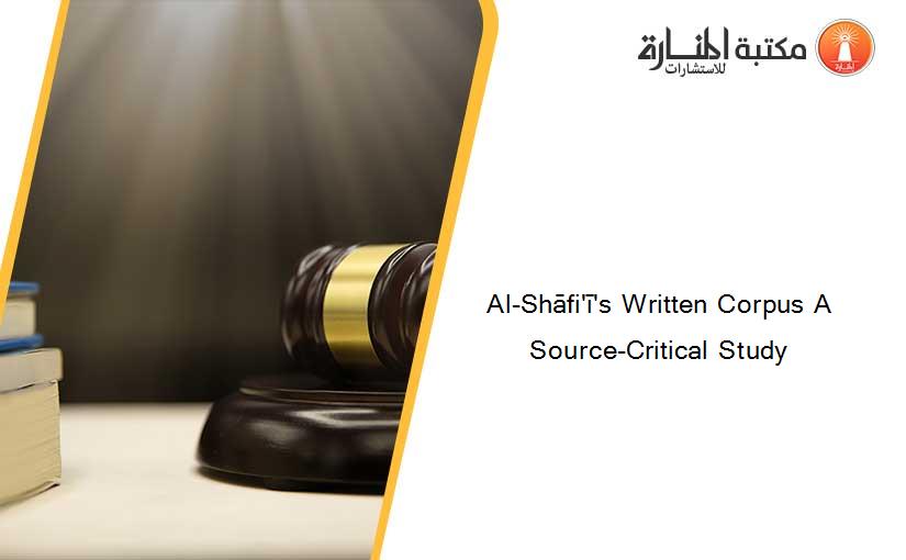 Al-Shāfi'ī's Written Corpus A Source-Critical Study