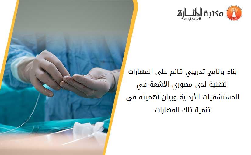 بناء برنامج تدريبي قائم على المهارات التقنية لدى مصوري الأشعة في المستشفيات الأردنية وبيان أهميته في تنمية تلك المهارات