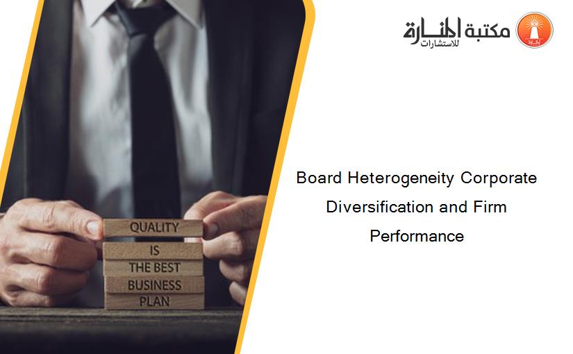 Board Heterogeneity Corporate Diversification and Firm Performance