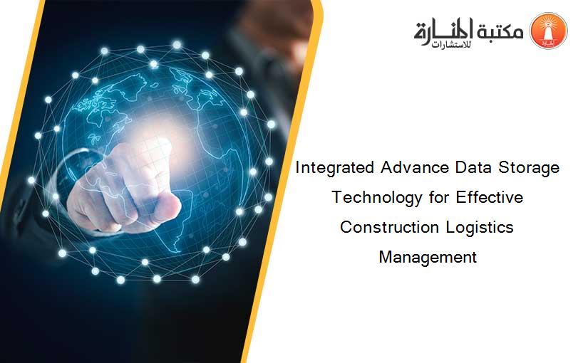 Integrated Advance Data Storage Technology for Effective Construction Logistics Management