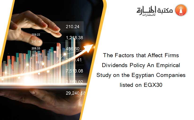 The Factors that Affect Firms Dividends Policy An Empirical Study on the Egyptian Companies listed on EGX30