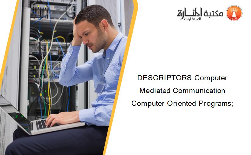 DESCRIPTORS Computer Mediated Communication Computer Oriented Programs;