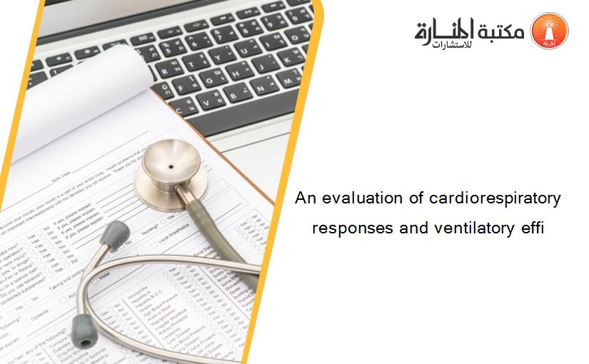 An evaluation of cardiorespiratory responses and ventilatory effi