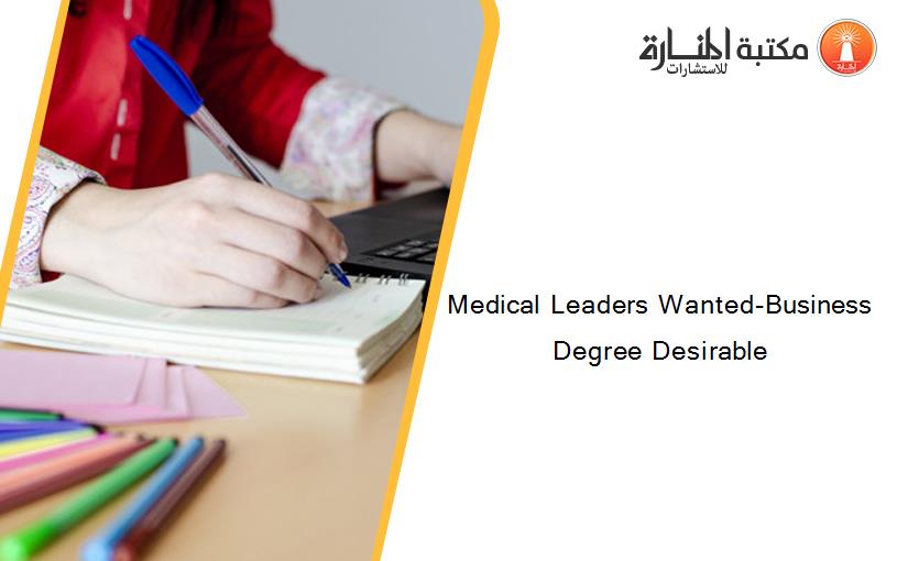 Medical Leaders Wanted-Business Degree Desirable
