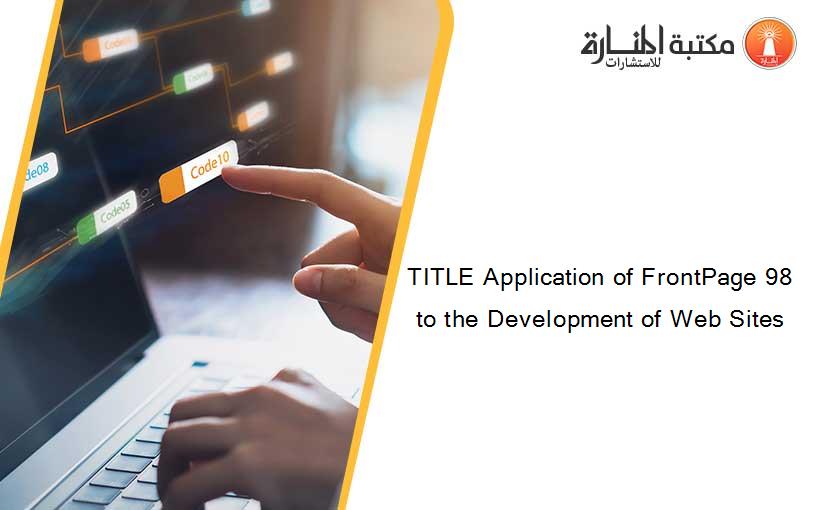 TITLE Application of FrontPage 98 to the Development of Web Sites