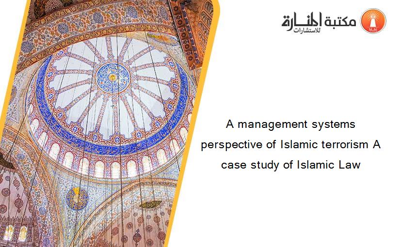 A management systems perspective of Islamic terrorism A case study of Islamic Law