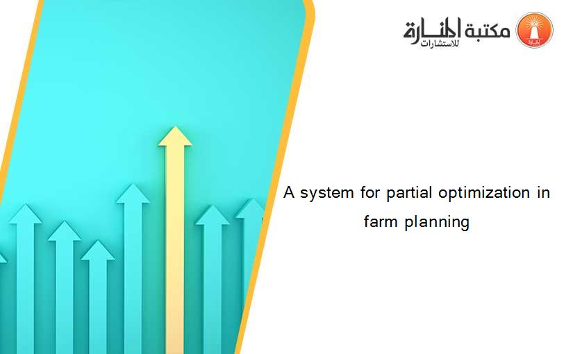 A system for partial optimization in farm planning