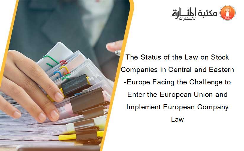 The Status of the Law on Stock Companies in Central and Eastern-Europe Facing the Challenge to Enter the European Union and Implement European Company Law