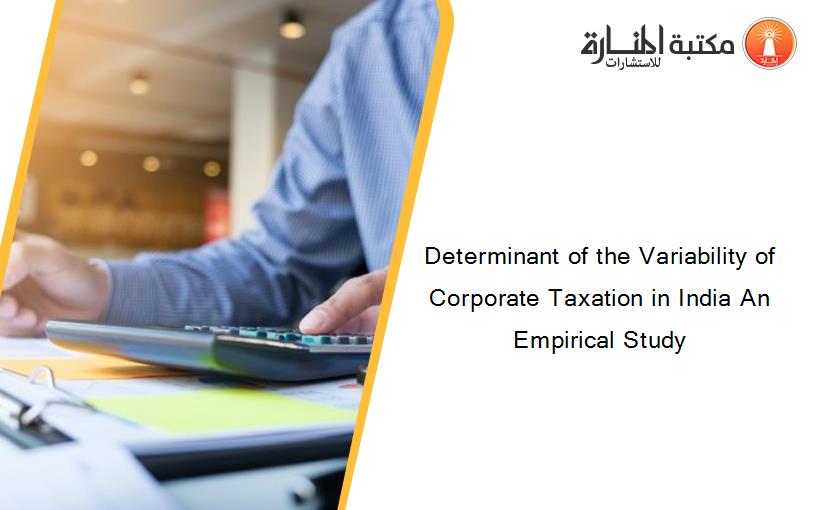 Determinant of the Variability of Corporate Taxation in India An Empirical Study