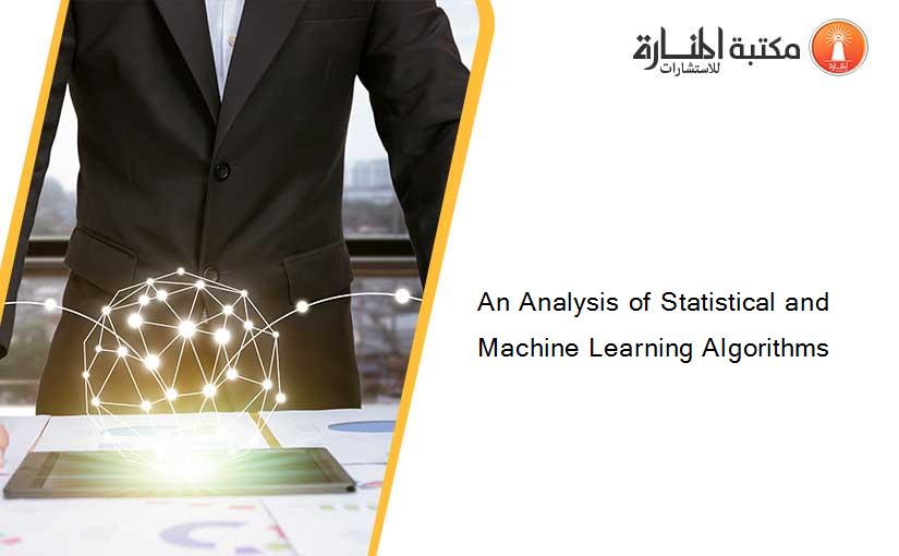 An Analysis of Statistical and Machine Learning Algorithms