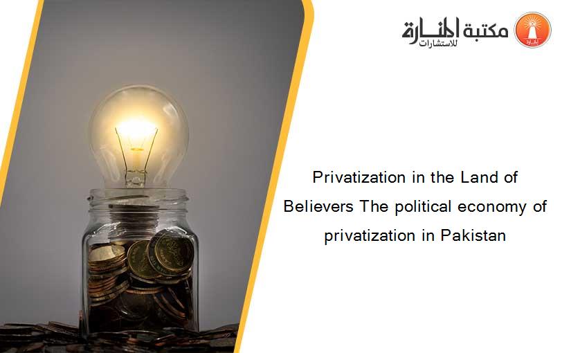 Privatization in the Land of Believers The political economy of privatization in Pakistan