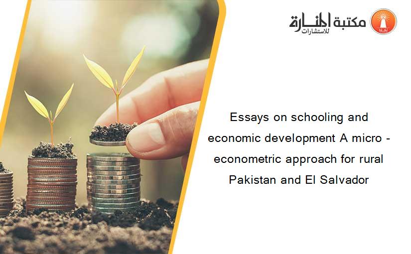 Essays on schooling and economic development A micro -econometric approach for rural Pakistan and El Salvador