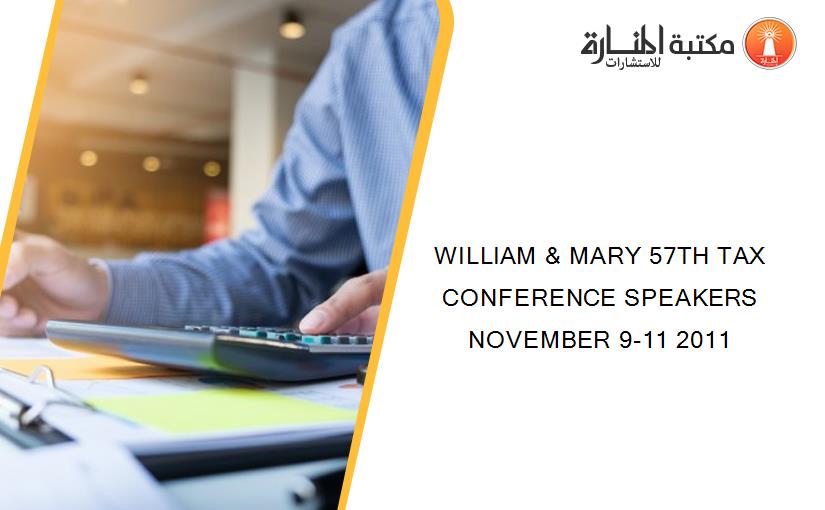 WILLIAM & MARY 57TH TAX CONFERENCE SPEAKERS NOVEMBER 9-11 2011