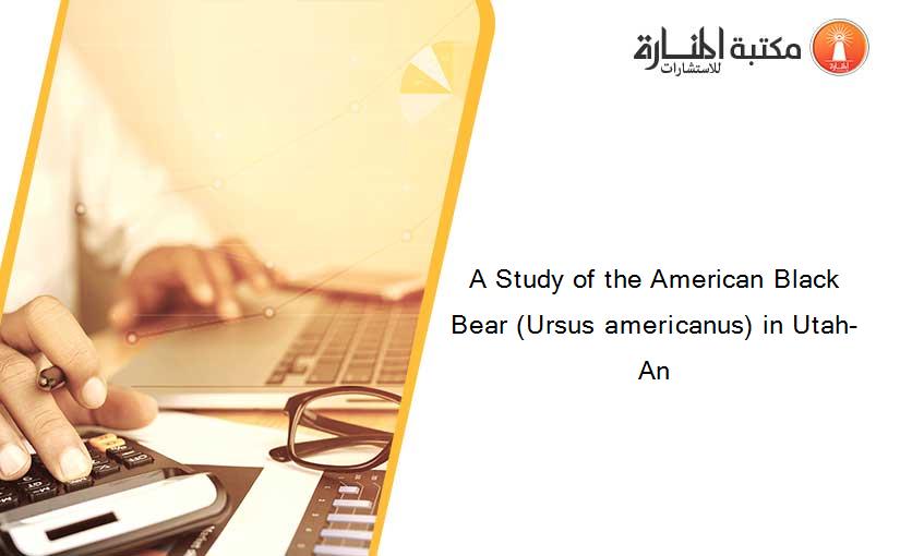 A Study of the American Black Bear (Ursus americanus) in Utah- An