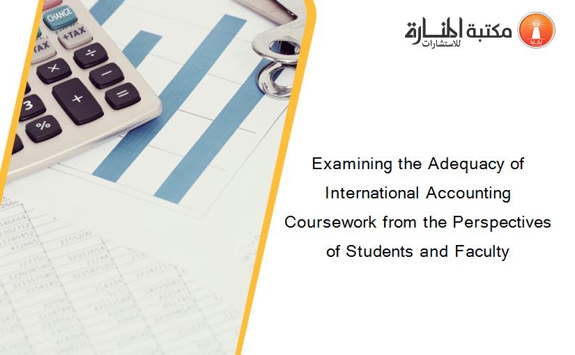 Examining the Adequacy of International Accounting Coursework from the Perspectives of Students and Faculty