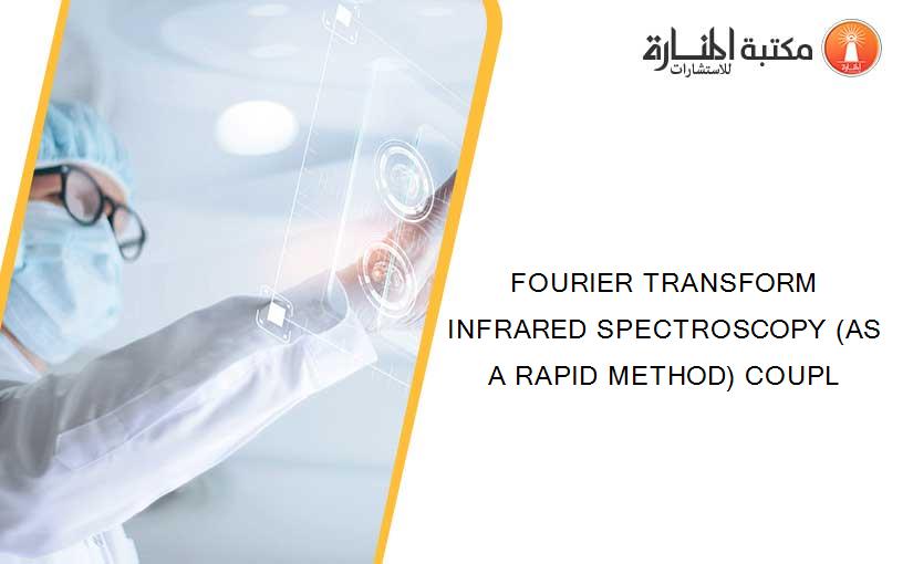 FOURIER TRANSFORM INFRARED SPECTROSCOPY (AS A RAPID METHOD) COUPL