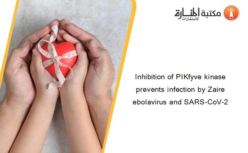 Inhibition of PIKfyve kinase prevents infection by Zaire ebolavirus and SARS-CoV-2