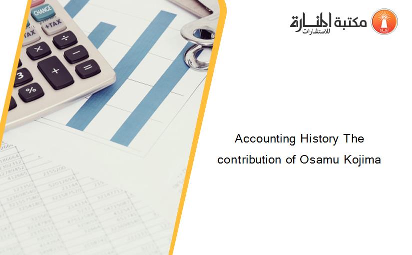 Accounting History The contribution of Osamu Kojima