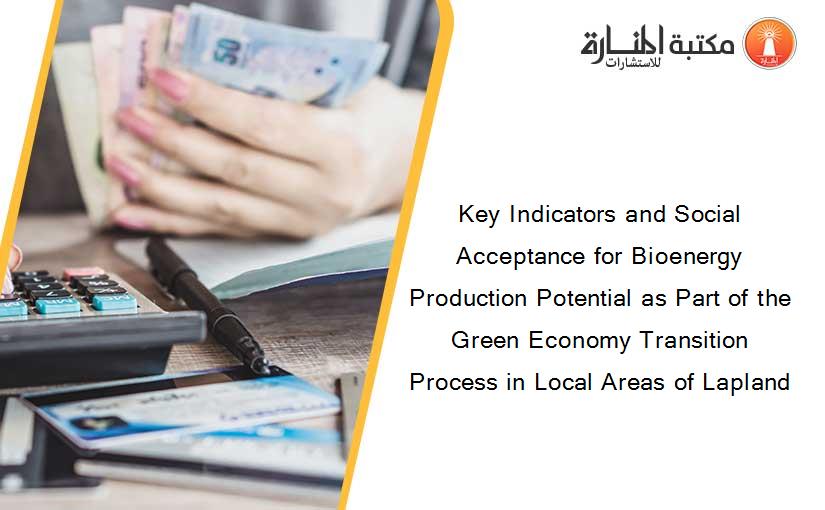 Key Indicators and Social Acceptance for Bioenergy Production Potential as Part of the Green Economy Transition Process in Local Areas of Lapland