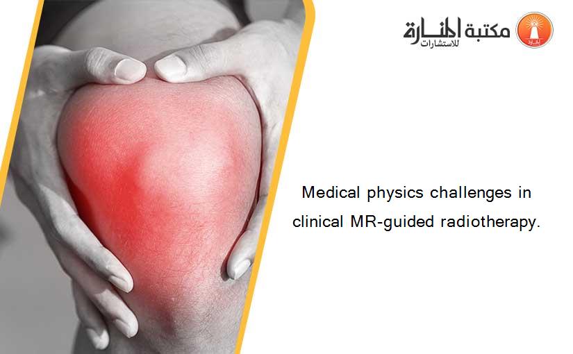 Medical physics challenges in clinical MR-guided radiotherapy.