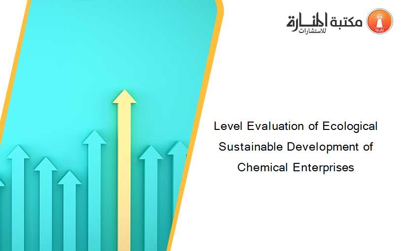 Level Evaluation of Ecological Sustainable Development of Chemical Enterprises