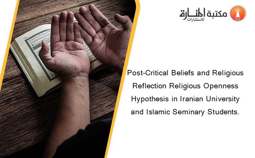 Post-Critical Beliefs and Religious Reflection Religious Openness Hypothesis in Iranian University and Islamic Seminary Students.