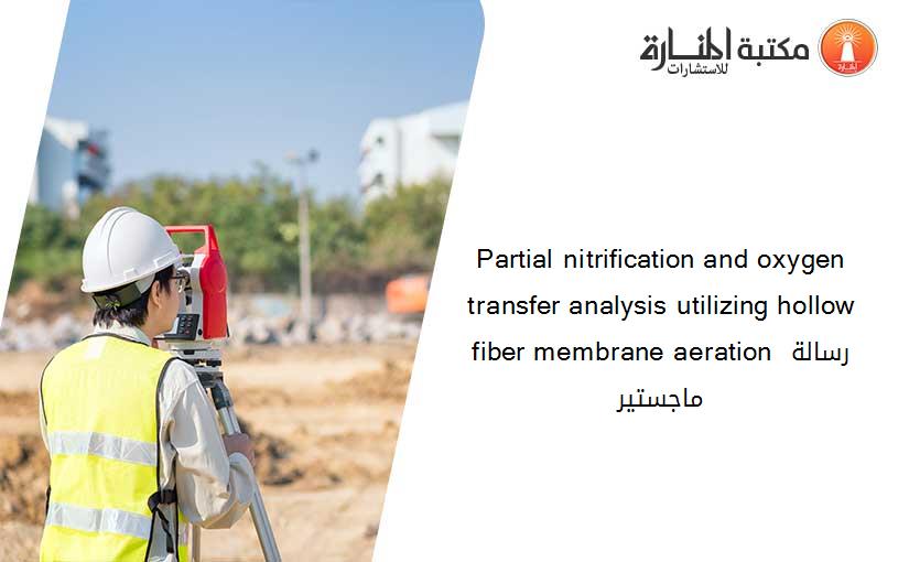 Partial nitrification and oxygen transfer analysis utilizing hollow fiber membrane aeration رسالة ماجستير