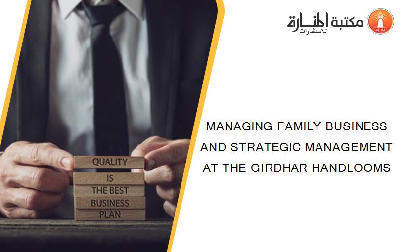 MANAGING FAMILY BUSINESS AND STRATEGIC MANAGEMENT AT THE GIRDHAR HANDLOOMS