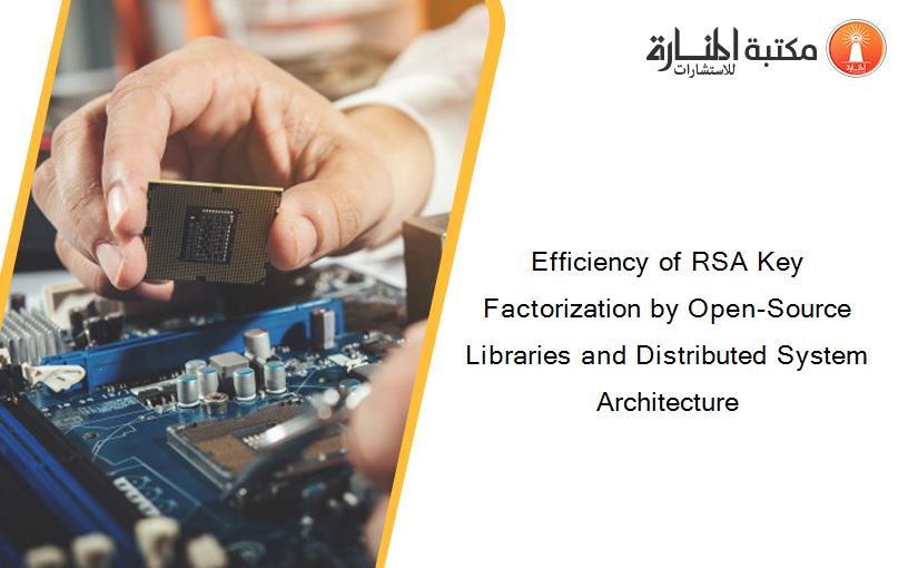 Efficiency of RSA Key Factorization by Open-Source Libraries and Distributed System Architecture