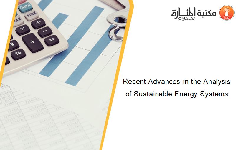 Recent Advances in the Analysis of Sustainable Energy Systems