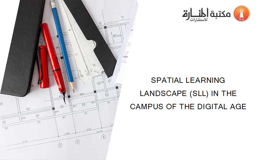 SPATIAL LEARNING LANDSCAPE (SLL) IN THE CAMPUS OF THE DIGITAL AGE