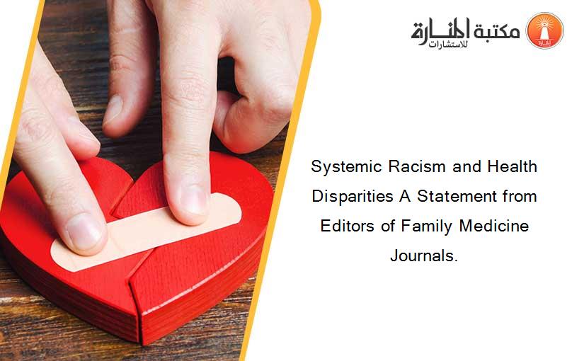 Systemic Racism and Health Disparities A Statement from Editors of Family Medicine Journals.