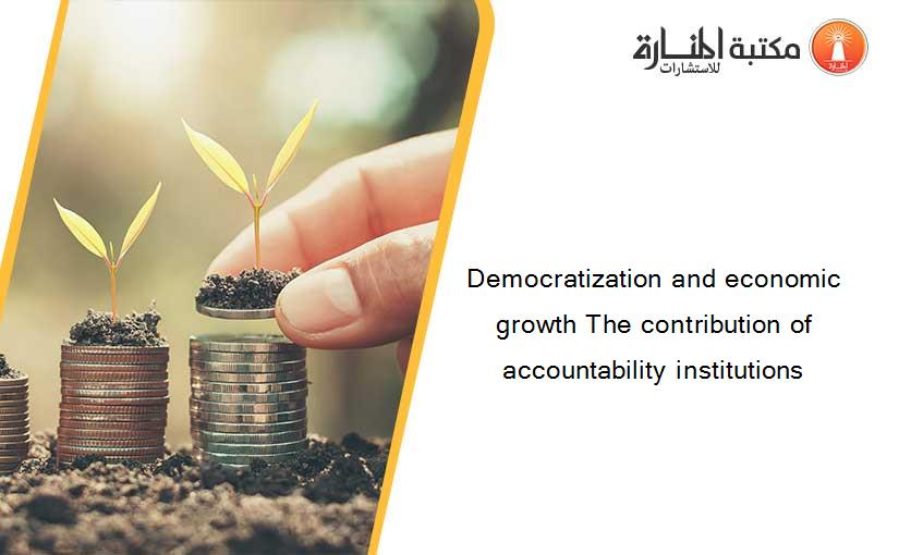 Democratization and economic growth The contribution of accountability institutions