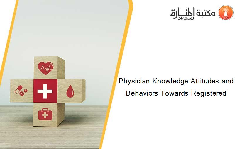 Physician Knowledge Attitudes and Behaviors Towards Registered