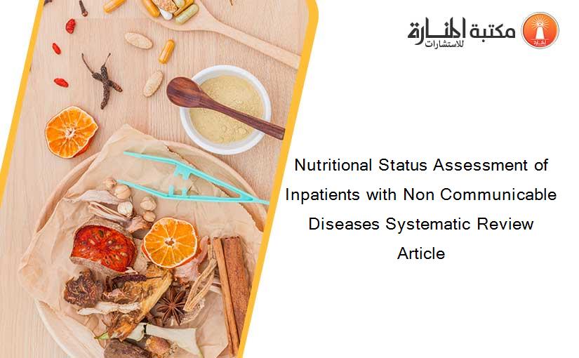 Nutritional Status Assessment of Inpatients with Non Communicable Diseases Systematic Review Article