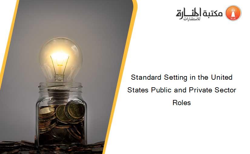 Standard Setting in the United States Public and Private Sector Roles