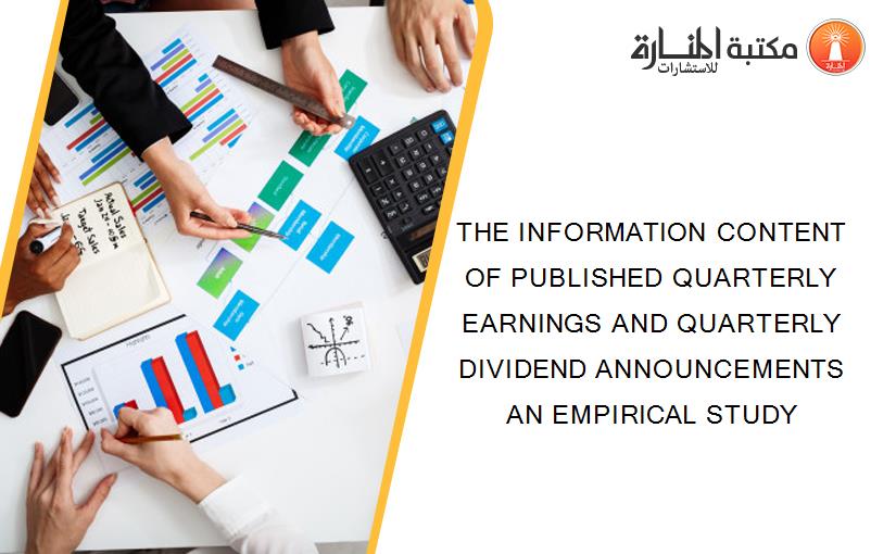 THE INFORMATION CONTENT OF PUBLISHED QUARTERLY EARNINGS AND QUARTERLY DIVIDEND ANNOUNCEMENTS AN EMPIRICAL STUDY