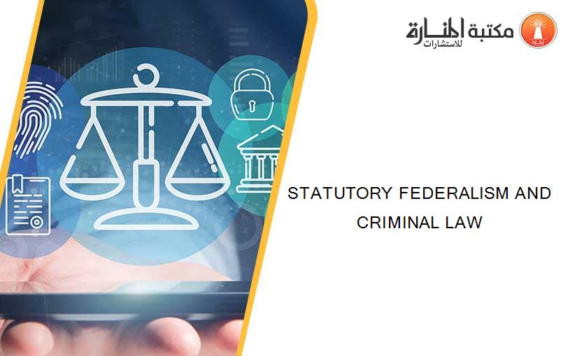 STATUTORY FEDERALISM AND CRIMINAL LAW