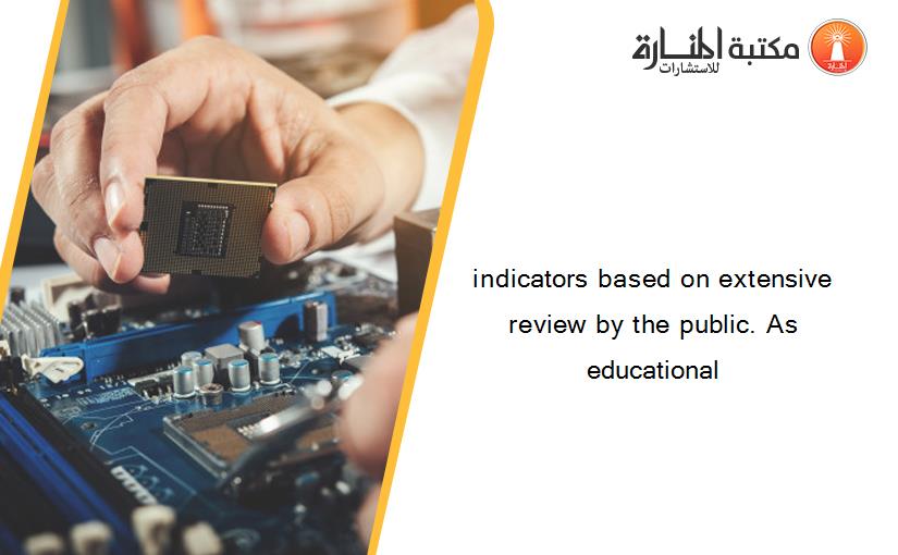 indicators based on extensive review by the public. As educational