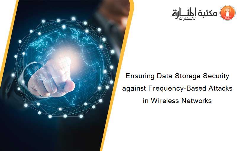 Ensuring Data Storage Security against Frequency-Based Attacks in Wireless Networks