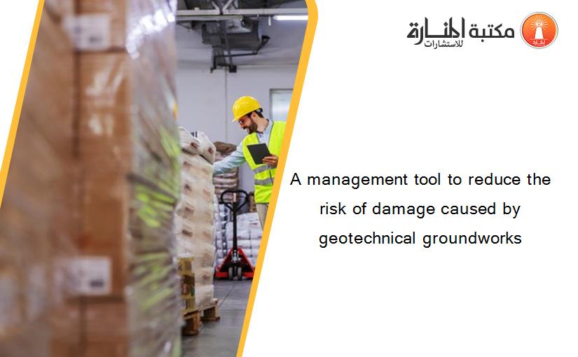A management tool to reduce the risk of damage caused by geotechnical groundworks