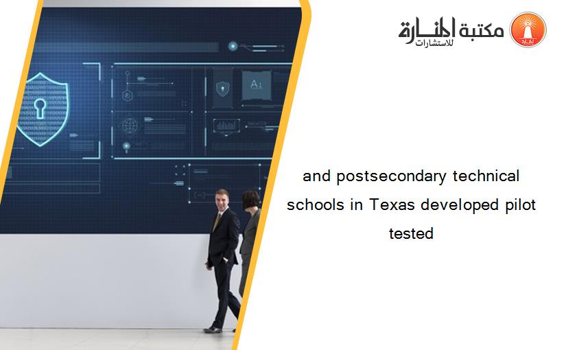 and postsecondary technical schools in Texas developed pilot tested